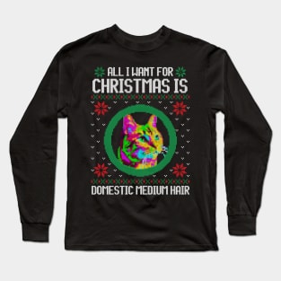 All I Want for Christmas is Domestic Medium Hair - Christmas Gift for Cat Lover Long Sleeve T-Shirt